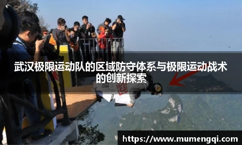 武汉极限运动队的区域防守体系与极限运动战术的创新探索