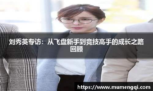 刘秀英专访：从飞盘新手到竞技高手的成长之路回顾