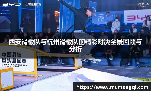 西安滑板队与杭州滑板队的精彩对决全景回顾与分析