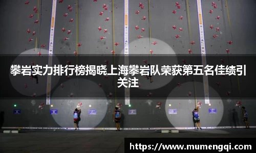攀岩实力排行榜揭晓上海攀岩队荣获第五名佳绩引关注